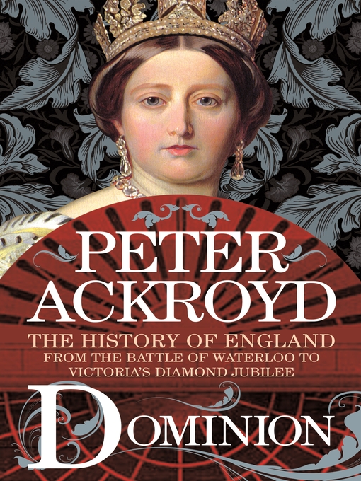 Title details for Dominion: The History of England from the Battle of Waterloo to Victoria's Diamond Jubilee by Peter Ackroyd - Available